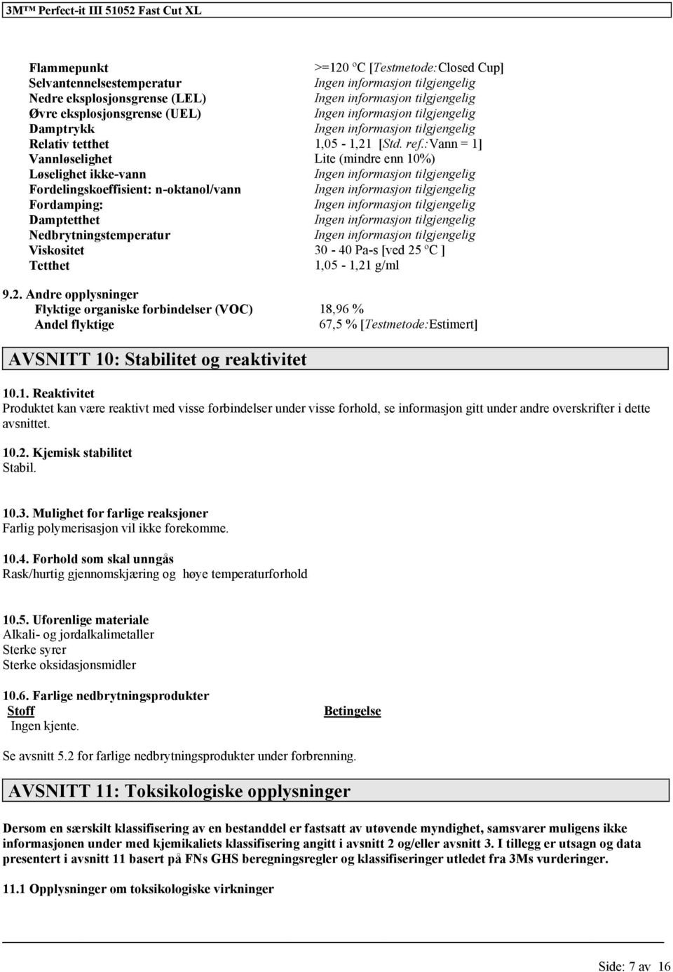 1,05-1,21 g/ml 9.2. Andre opplysninger Flyktige organiske bindelser (VOC) 18,96 % Andel flyktige 67,5 % [Testmetode:Estimert] AVSNITT 10: Stabilitet og reaktivitet 10.1. Reaktivitet Produktet kan være reaktivt med visse bindelser under visse hold, se inmasjon gitt under andre overskrifter i dette avsnittet.