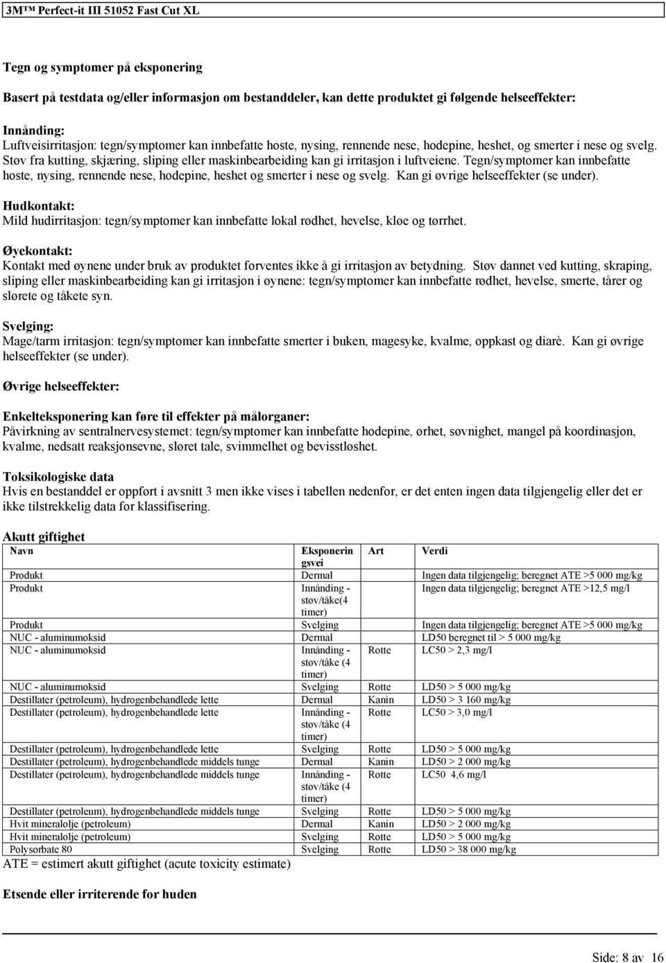 Tegn/symptomer kan innbefatte hoste, nysing, rennende nese, hodepine, heshet og smerter i nese og svelg. Kan gi øvrige helseeffekter (se under).