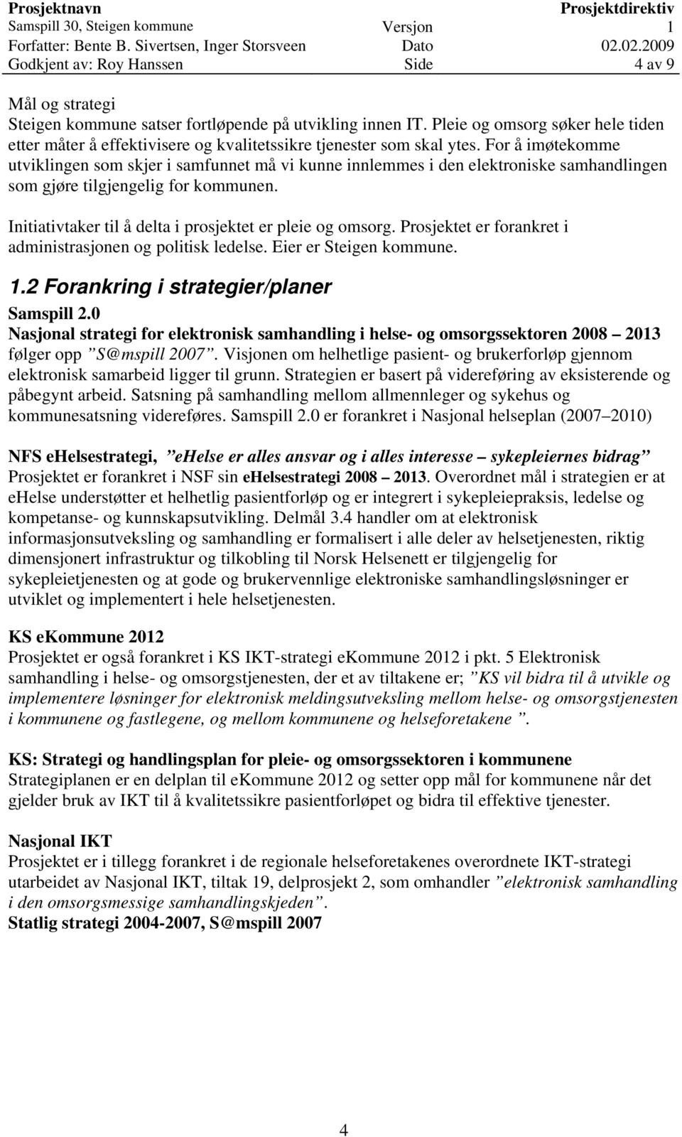 For å imøtekomme utviklingen som skjer i samfunnet må vi kunne innlemmes i den elektroniske samhandlingen som gjøre tilgjengelig for kommunen.