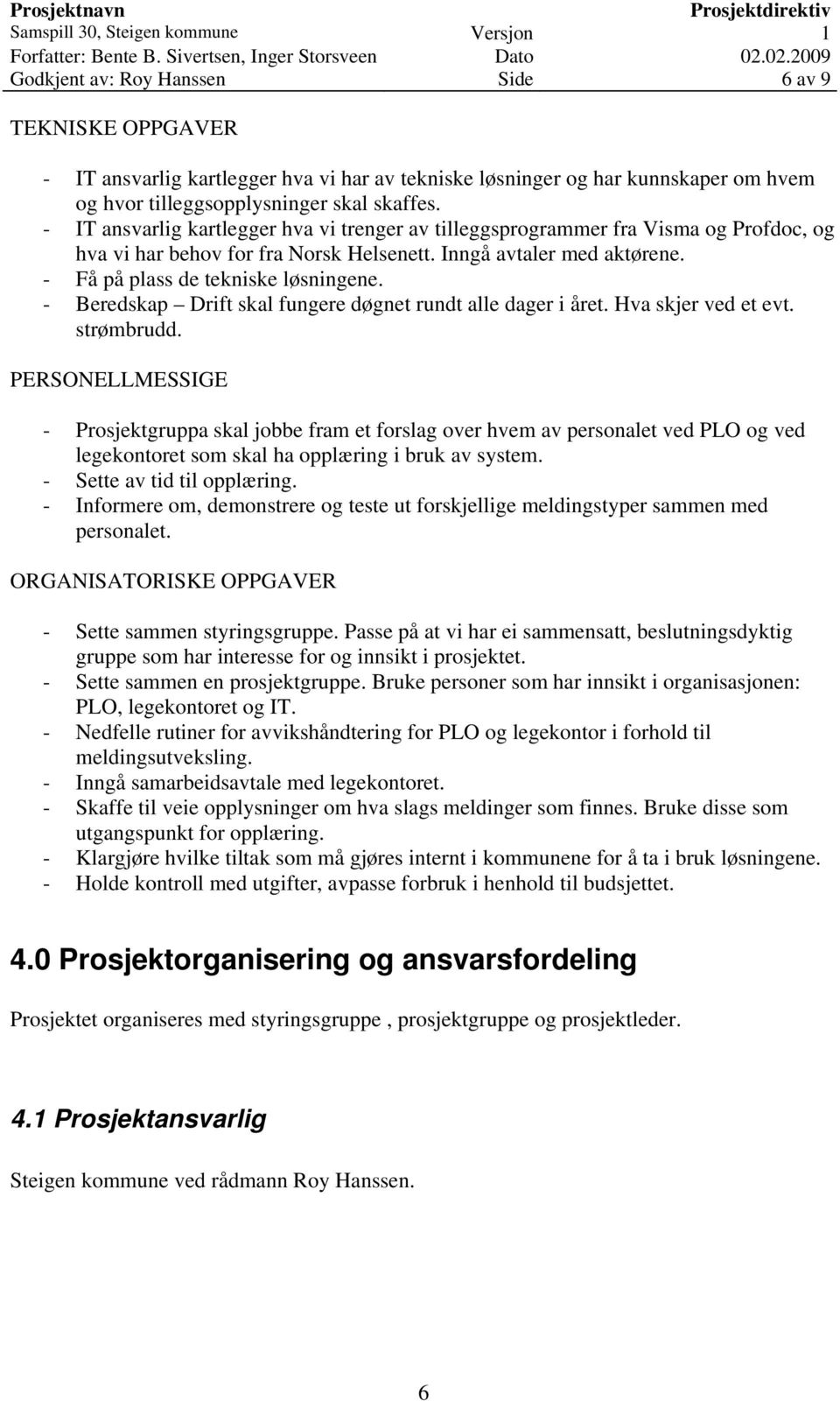 - Beredskap Drift skal fungere døgnet rundt alle dager i året. Hva skjer ved et evt. strømbrudd.