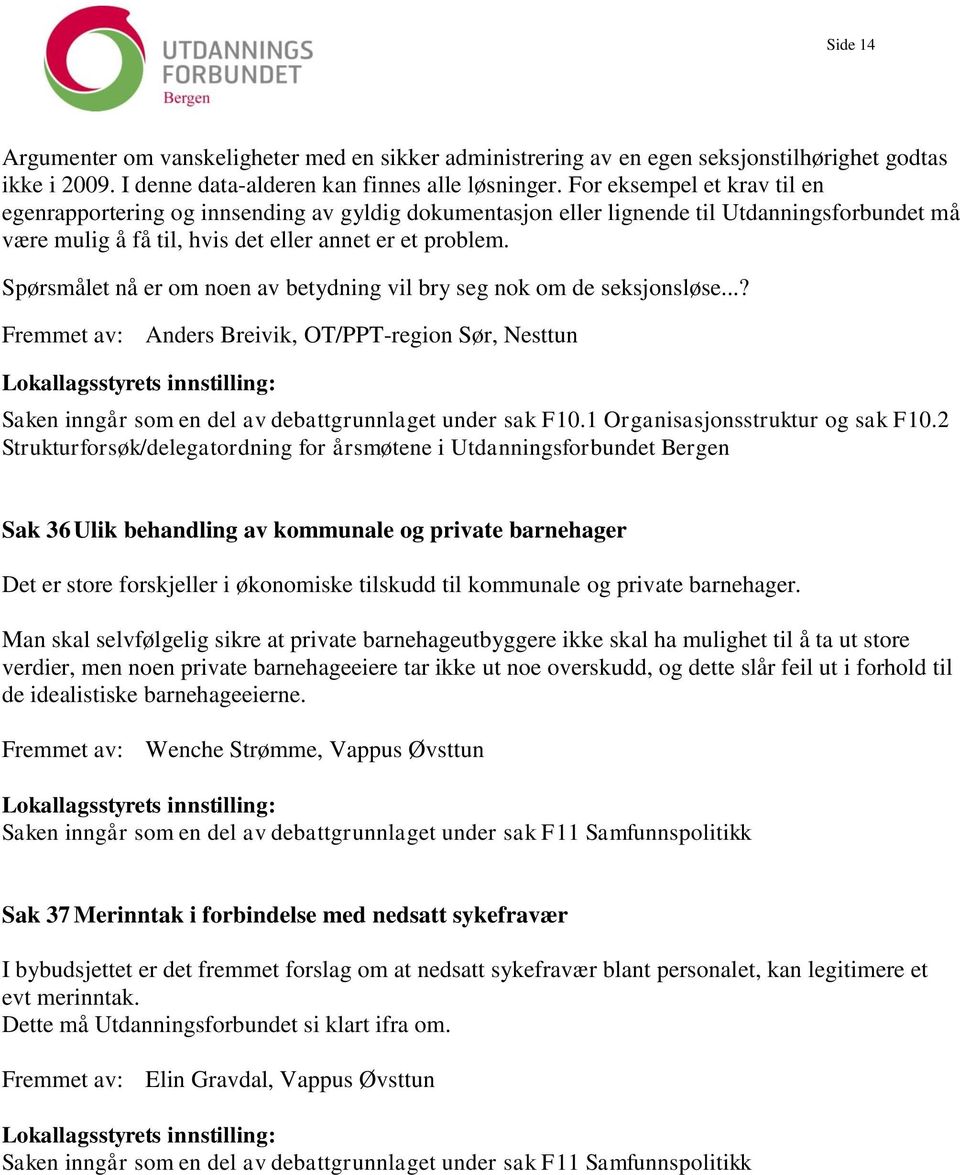 Spørsmålet nå er om noen av betydning vil bry seg nok om de seksjonsløse...? Fremmet av: Anders Breivik, OT/PPT-region Sør, Nesttun Saken inngår som en del av debattgrunnlaget under sak F10.