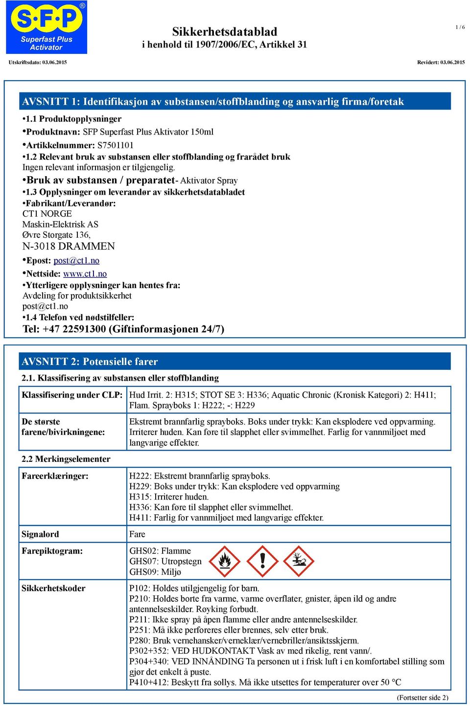 3 Opplysninger om leverandør av sikkerhetsdatabladet Fabrikant/Leverandør: CT1 NORGE Maskin-Elektrisk AS Øvre Storgate 136, N-3018 DRAMMEN Epost: post@ct1.