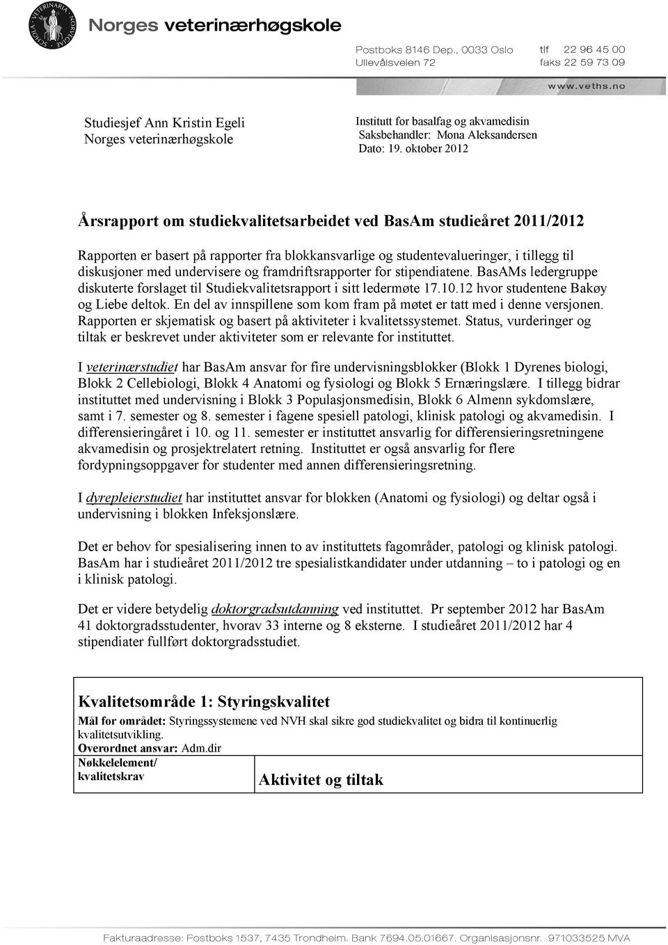 undervisere og framdriftsrapporter for stipendiatene. BasAMs ledergruppe diskuterte forslaget til Studiekvalitetsrapport i sitt ledermøte 17.10.12 hvor studentene Bakøy og Liebe deltok.