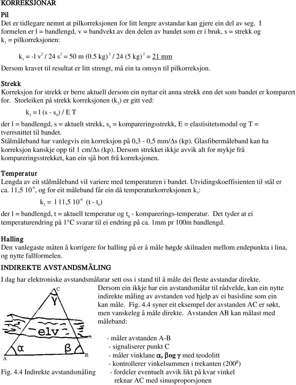 5 kg) 2 / 24 (5 kg) Dersom kravet til resultat er litt strengt, må ein ta omsyn til pilkorreksjon.