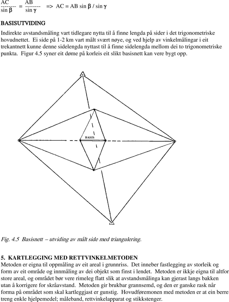 5 syner eit døme på korleis eit slikt basisnett kan vere bygt opp. Fig. 4.5 Basisnett utviding av målt side med triangulering. 5.