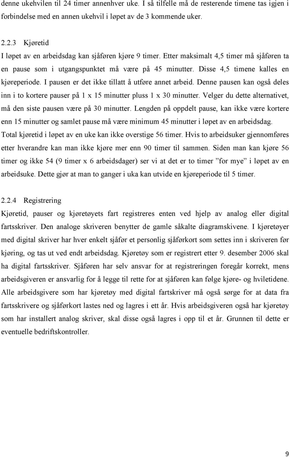 Denne pausen kan også deles inn i to kortere pauser på 1 x 15 minutter pluss 1 x 30 minutter. Velger du dette alternativet, må den siste pausen være på 30 minutter.