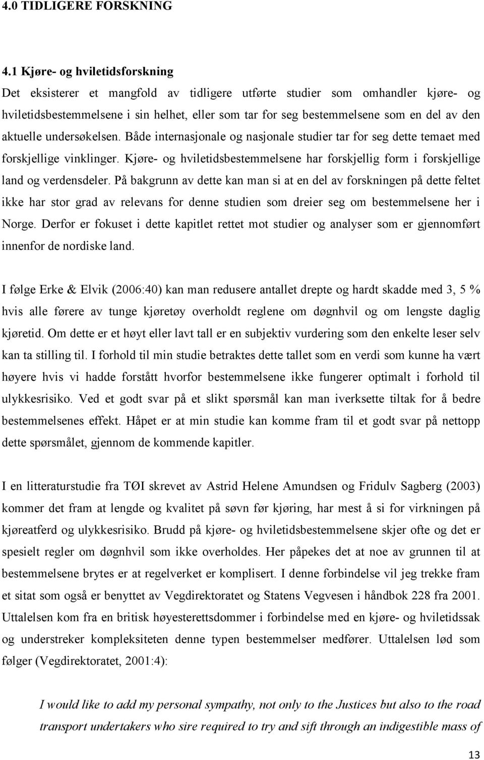 den aktuelle undersøkelsen. Både internasjonale og nasjonale studier tar for seg dette temaet med forskjellige vinklinger.