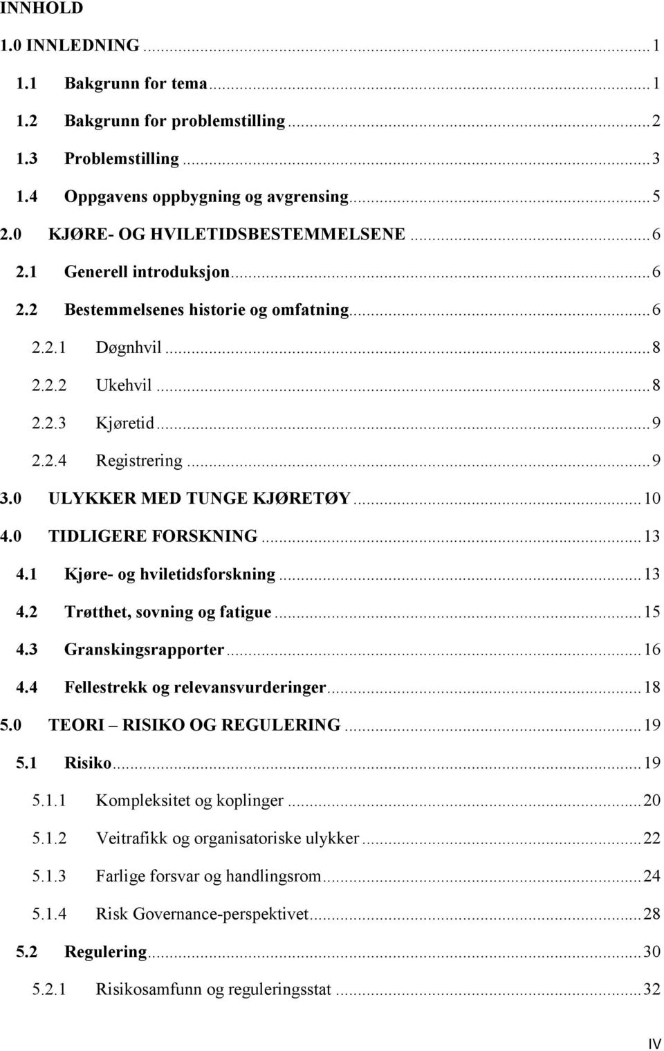 .. 10 4.0 TIDLIGERE FORSK I G... 13 4.1 Kjøre- og hviletidsforskning... 13 4.2 Trøtthet, sovning og fatigue... 15 4.3 Granskingsrapporter... 16 4.4 Fellestrekk og relevansvurderinger... 18 5.