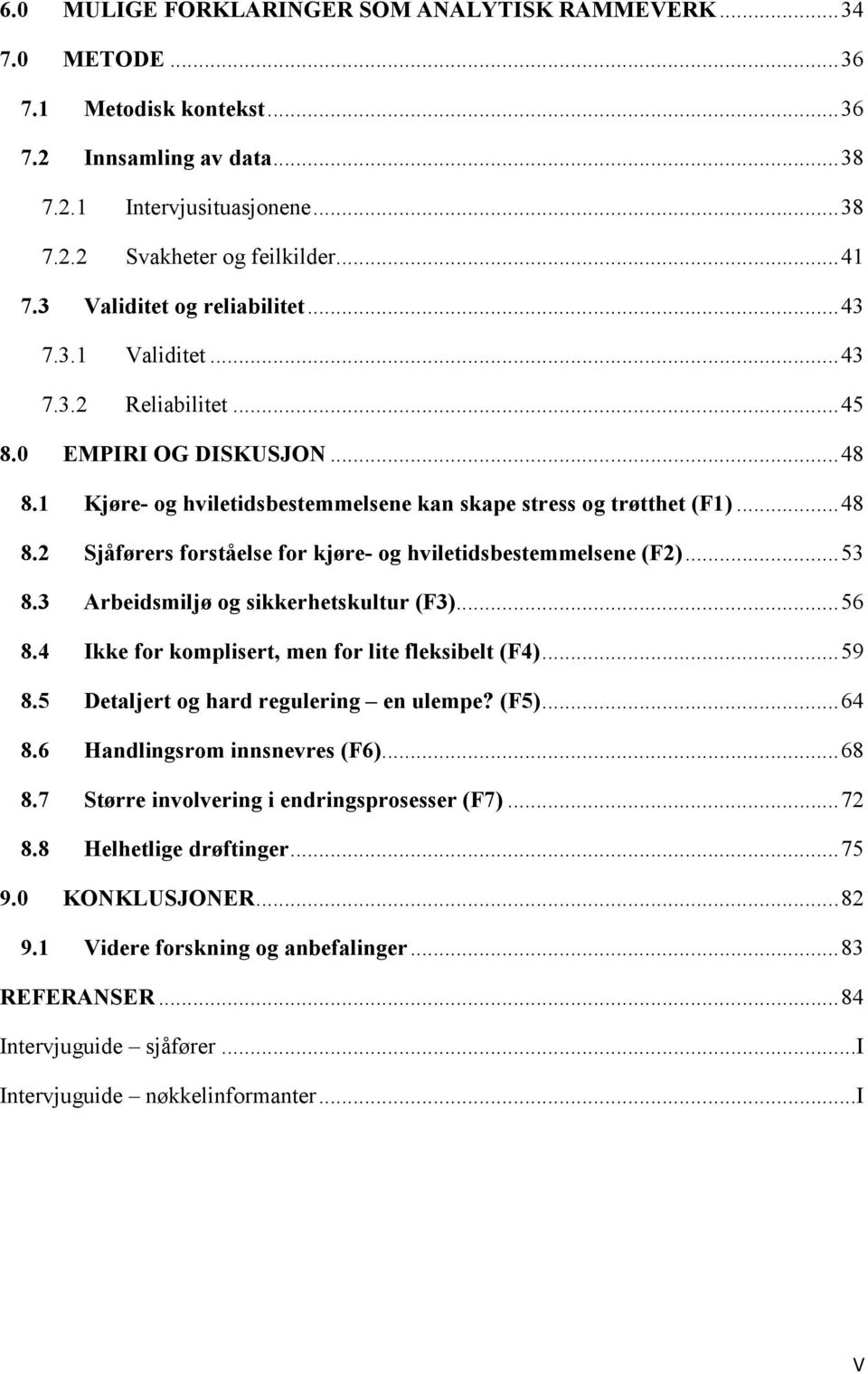 .. 53 8.3 Arbeidsmiljø og sikkerhetskultur (F3)... 56 8.4 Ikke for komplisert, men for lite fleksibelt (F4)... 59 8.5 Detaljert og hard regulering en ulempe? (F5)... 64 8.