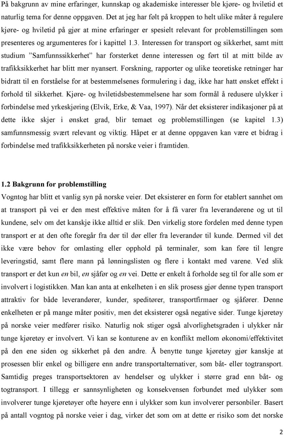 3. Interessen for transport og sikkerhet, samt mitt studium Samfunnssikkerhet har forsterket denne interessen og ført til at mitt bilde av trafikksikkerhet har blitt mer nyansert.