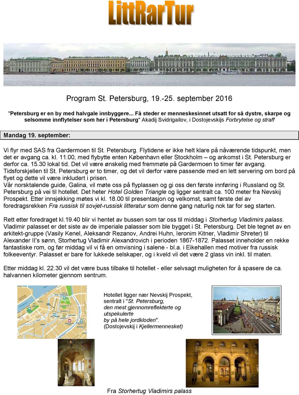 september: Vi flyr med SAS fra Gardermoen til St. Petersburg. Flytidene er ikke helt klare på nåværende tidspunkt, men det er avgang ca. kl. 11.