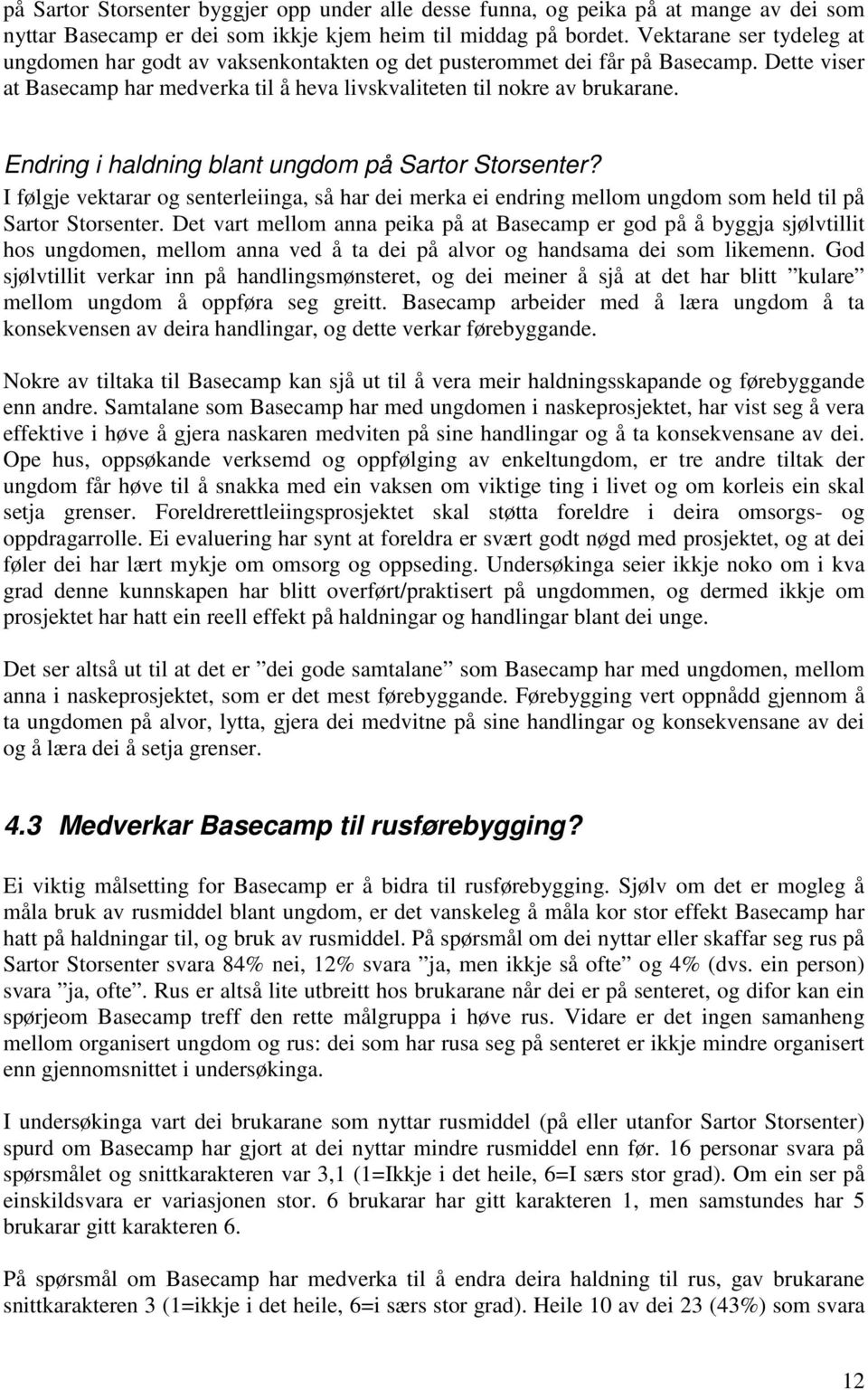 Endring i haldning blant ungdom på Sartor Storsenter? I følgje vektarar og senterleiinga, så har dei merka ei endring mellom ungdom som held til på Sartor Storsenter.