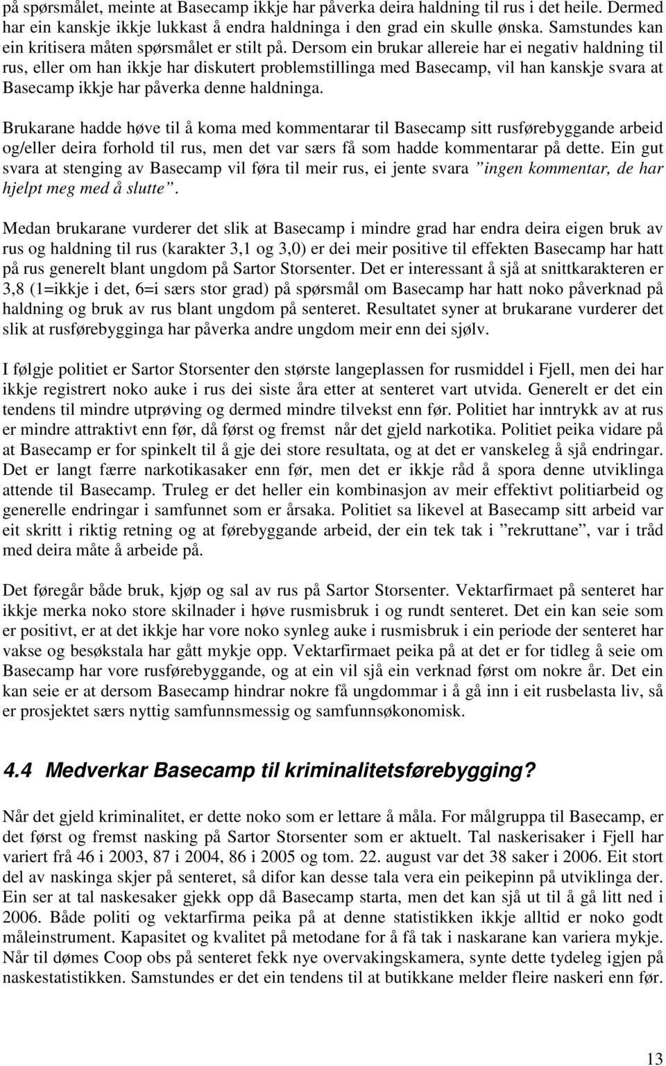 Dersom ein brukar allereie har ei negativ haldning til rus, eller om han ikkje har diskutert problemstillinga med Basecamp, vil han kanskje svara at Basecamp ikkje har påverka denne haldninga.