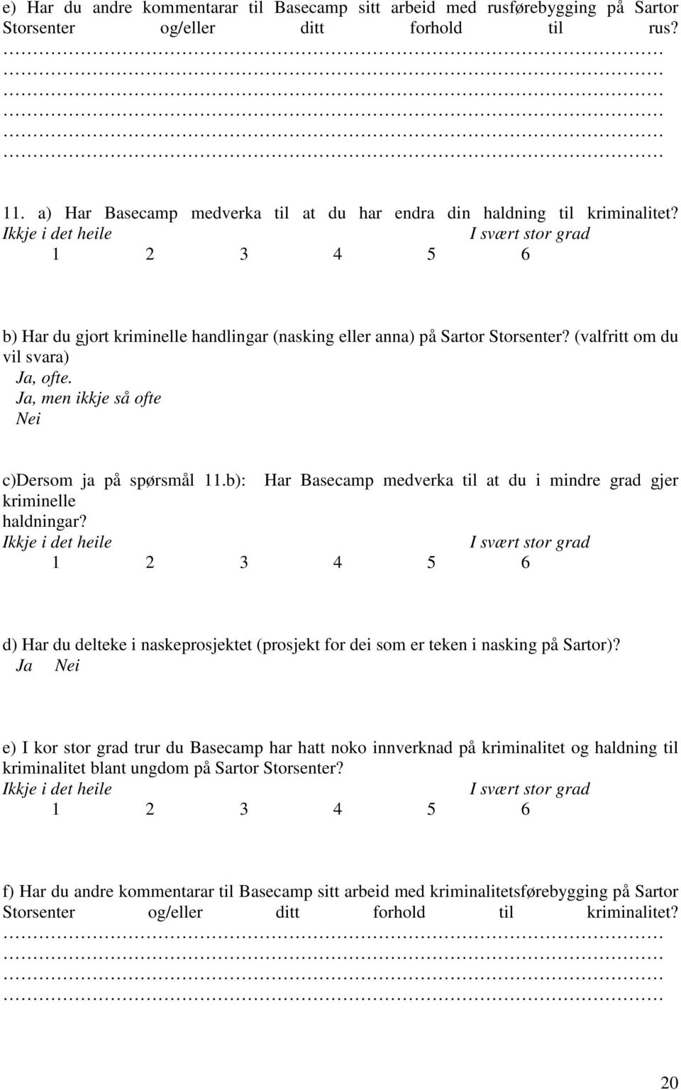 Ikkje i det heile I svært stor grad 1 2 3 4 5 6 b) Har du gjort kriminelle handlingar (nasking eller anna) på Sartor Storsenter? (valfritt om du vil svara) Ja, ofte.