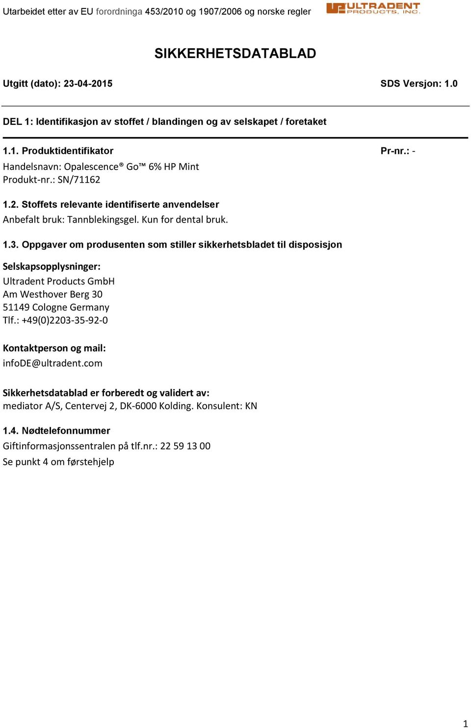 Oppgaver om produsenten som stiller sikkerhetsbladet til disposisjon Selskapsopplysninger: Ultradent Products GmbH Am Westhover Berg 30 51149 Cologne Germany Tlf.