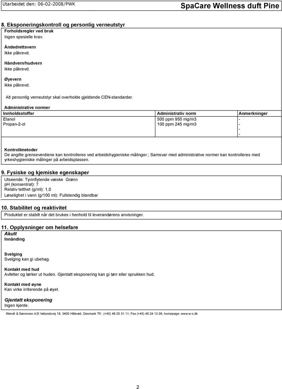 Administrative normer Innholdsstoffer Administrativ norm Anmerkninger Etanol Propan2ol 500 ppm 950 mg/m3 100 ppm 245 mg/m3 Kontrollmetoder De angitte grenseverdiene kan kontrolleres ved