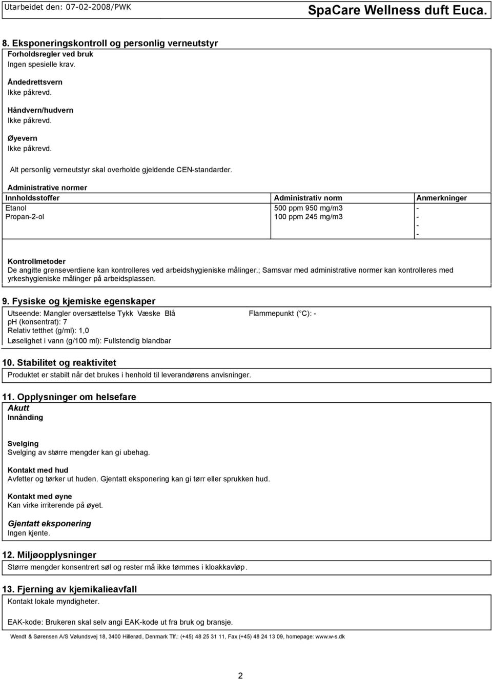 Administrative normer Innholdsstoffer Administrativ norm Anmerkninger Etanol Propan2ol 500 ppm 950 mg/m3 100 ppm 245 mg/m3 Kontrollmetoder De angitte grenseverdiene kan kontrolleres ved