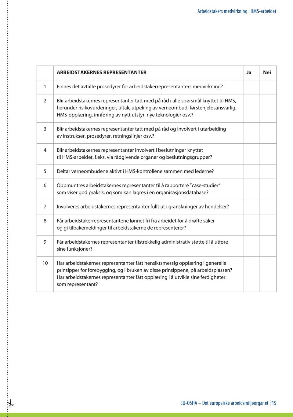 nytt utstyr, nye teknologier osv.? 3 Blir arbeidstakernes representanter tatt med på råd og involvert i utarbeiding av instrukser, prosedyrer, retningslinjer osv.