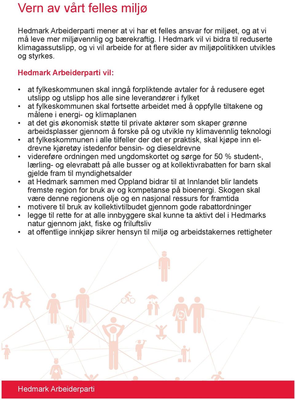 Hedmark Arbeiderparti vil: at fylkeskommunen skal inngå forpliktende avtaler for å redusere eget utslipp og utslipp hos alle sine leverandører i fylket at fylkeskommunen skal fortsette arbeidet med å