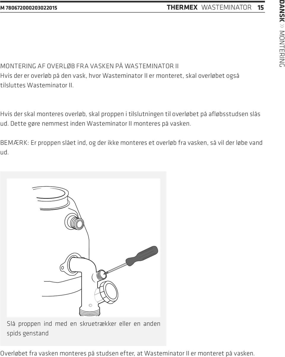 DANSK» MONTERING Hvis der skal monteres overløb, skal proppen i tilslutningen til overløbet på afløbsstudsen slås ud.