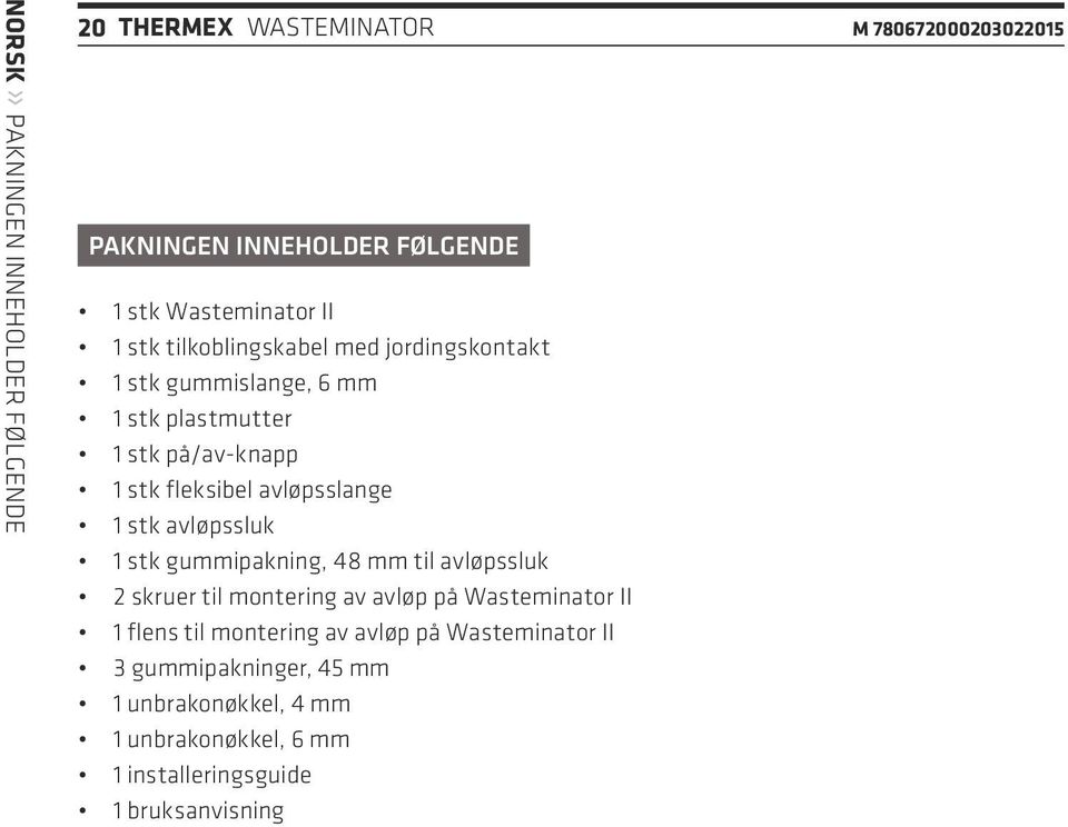 avløpsslange 1 stk avløpssluk 1 stk gummipakning, 48 mm til avløpssluk 2 skruer til montering av avløp på Wasteminator II 1 flens