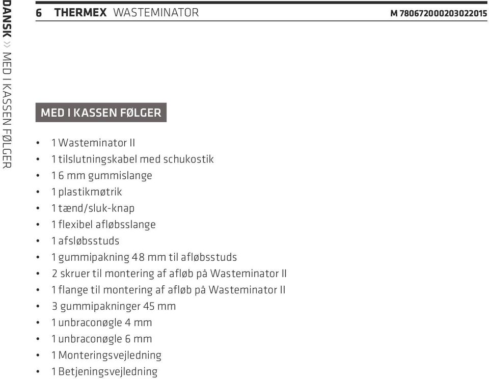 afsløbsstuds 1 gummipakning 48 mm til afløbsstuds 2 skruer til montering af afløb på Wasteminator II 1 flange til