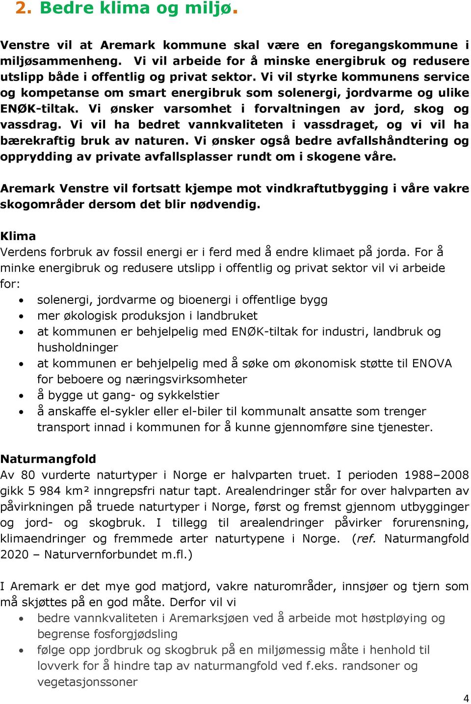 Vi vil ha bedret vannkvaliteten i vassdraget, og vi vil ha bærekraftig bruk av naturen. Vi ønsker også bedre avfallshåndtering og opprydding av private avfallsplasser rundt om i skogene våre.