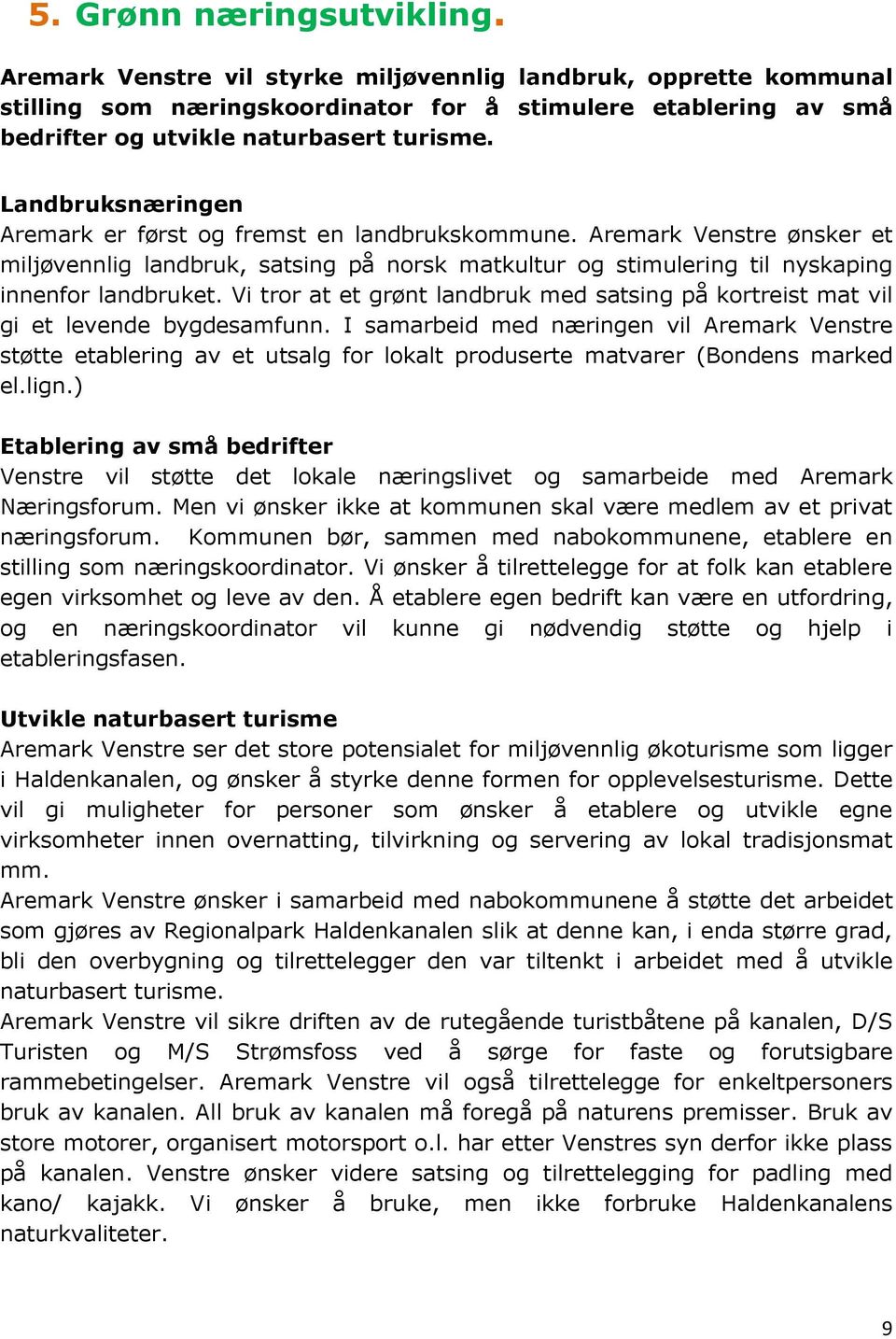 Landbruksnæringen Aremark er først og fremst en landbrukskommune. Aremark Venstre ønsker et miljøvennlig landbruk, satsing på norsk matkultur og stimulering til nyskaping innenfor landbruket.