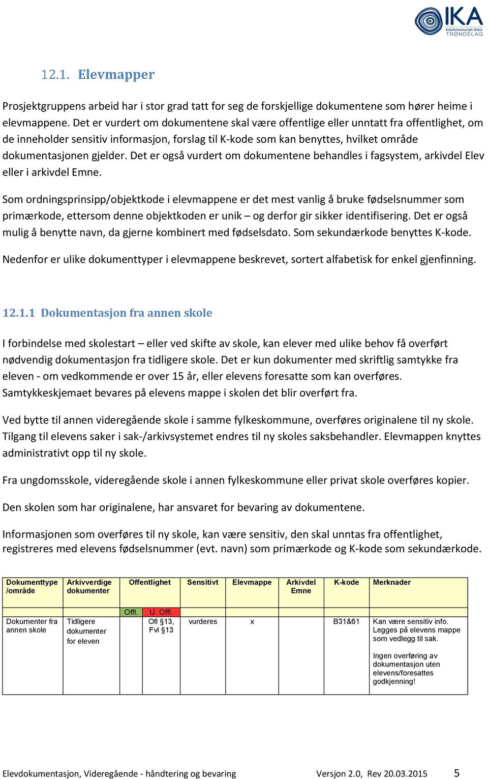 Det er også vurdert om dokumentene behandles i fagsystem, arkivdel Elev eller i arkivdel.