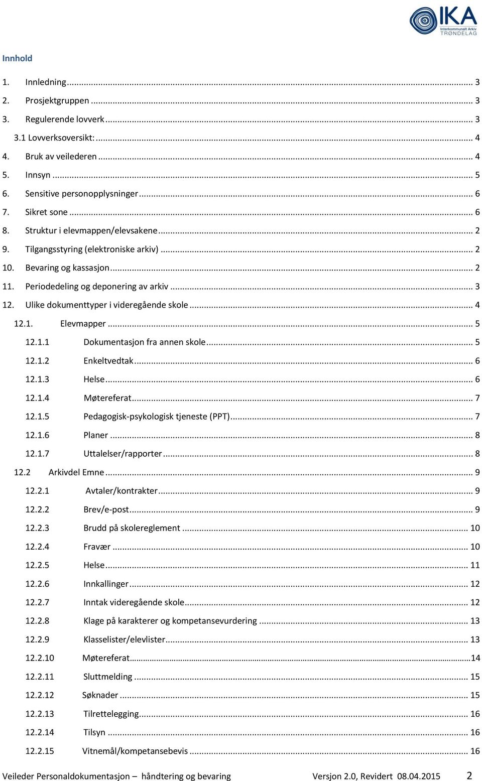 Ulike dokumenttyper i videregående skole... 4 12.1. Elevmapper... 5 12.1.1 Dokumentasjon fra annen skole... 5 12.1.2 Enkeltvedtak... 6 12.1.3 Helse... 6 12.1.4 Møtereferat... 7 12.1.5 Pedagogisk-psykologisk tjeneste (PPT).