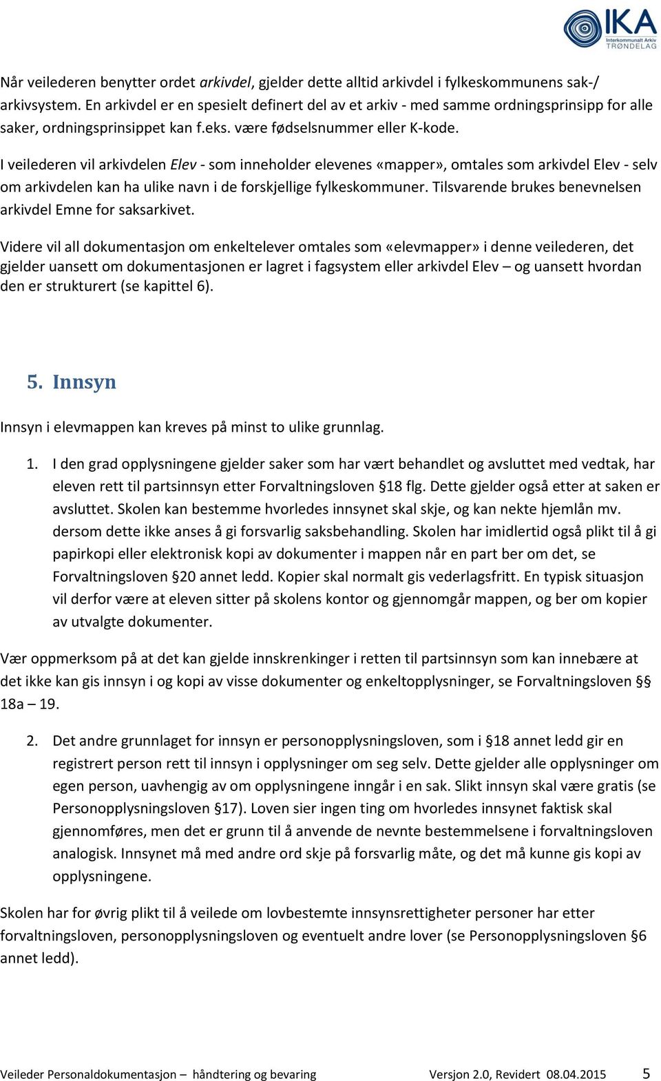 I veilederen vil arkivdelen Elev - som inneholder elevenes «mapper», omtales som arkivdel Elev - selv om arkivdelen kan ha ulike navn i de forskjellige fylkeskommuner.