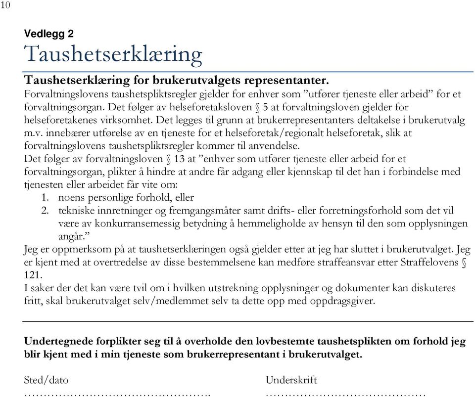 Det følger av helseforetaksloven 5 at forvaltningsloven gjelder for helseforetakenes virksomhet. Det legges til grunn at brukerrepresentanters deltakelse i brukerutvalg m.v. innebærer utførelse av en tjeneste for et helseforetak/regionalt helseforetak, slik at forvaltningslovens taushetspliktsregler kommer til anvendelse.