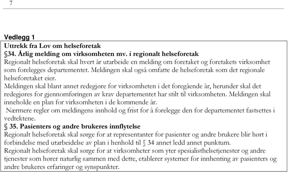 Meldingen skal også omfatte de helseforetak som det regionale helseforetaket eier.