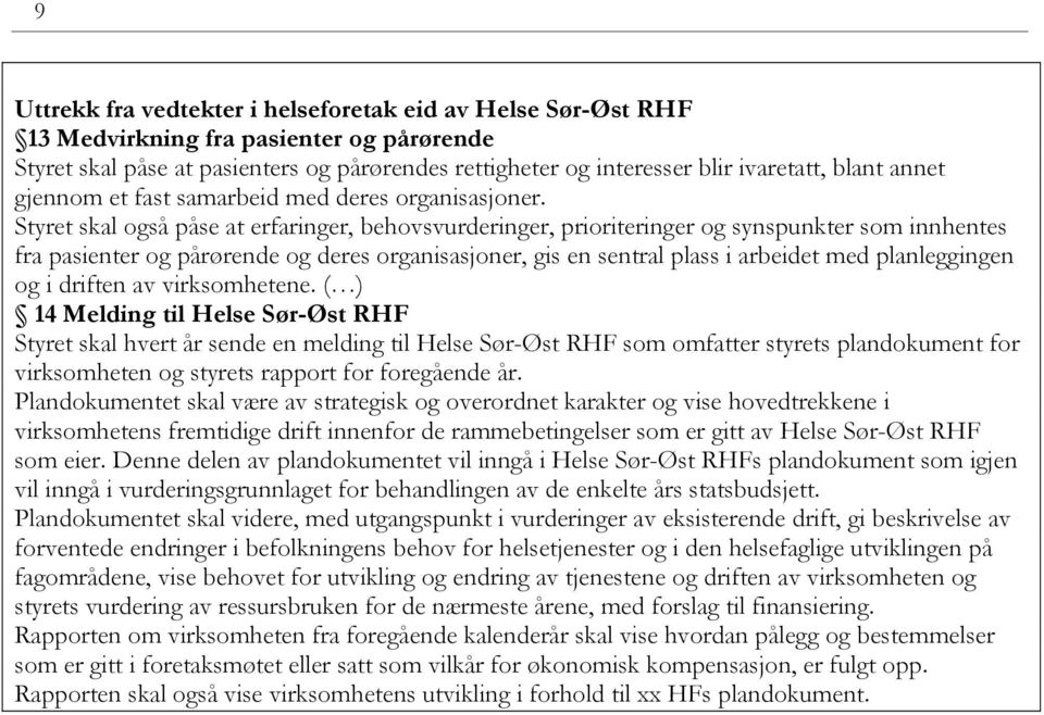 Styret skal også påse at erfaringer, behovsvurderinger, prioriteringer og synspunkter som innhentes fra pasienter og pårørende og deres organisasjoner, gis en sentral plass i arbeidet med