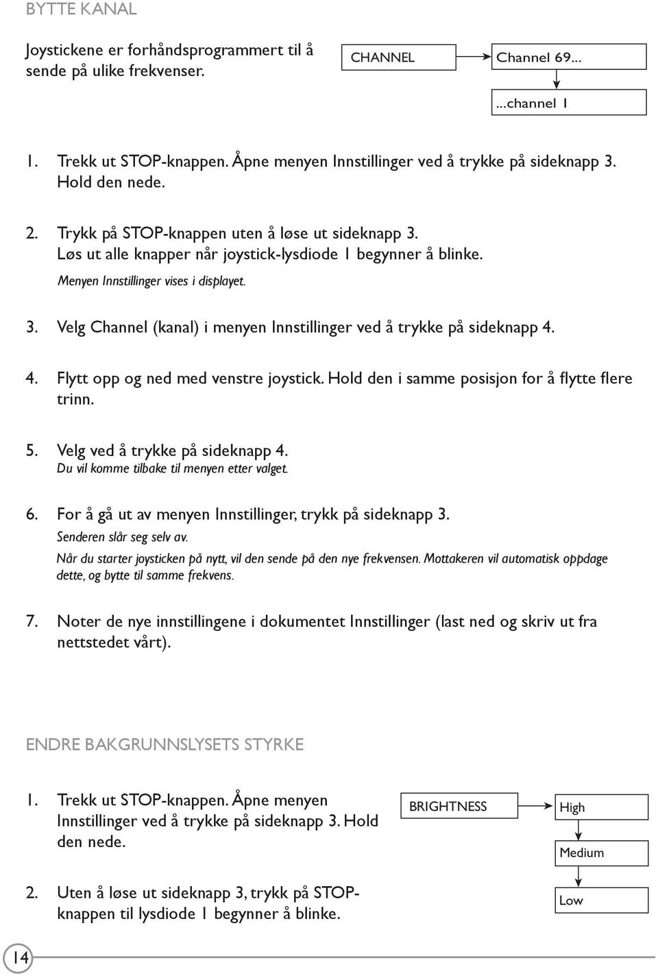 4. Flytt opp og ned med venstre joystick. Hold den i samme posisjon for å flytte flere trinn. 5. Velg ved å trykke på sideknapp 4. Du vil komme tilbake til menyen etter valget. 6.