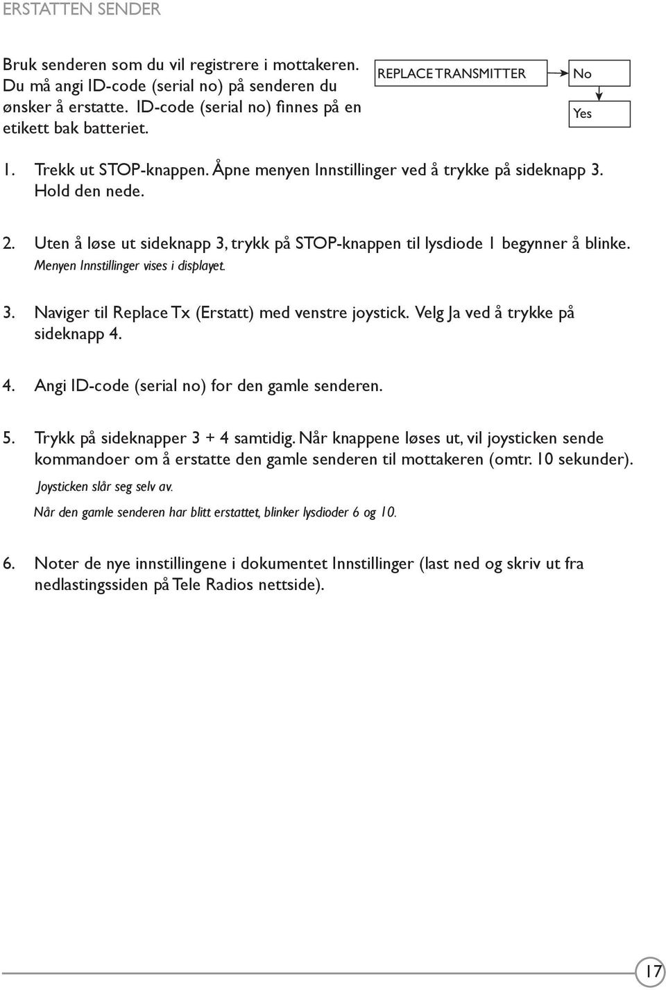 Uten å løse ut sideknapp 3, trykk på STOP-knappen til lysdiode 1 begynner å blinke. Menyen Innstillinger vises i displayet. 3. Naviger til Replace Tx (Erstatt) med venstre joystick.