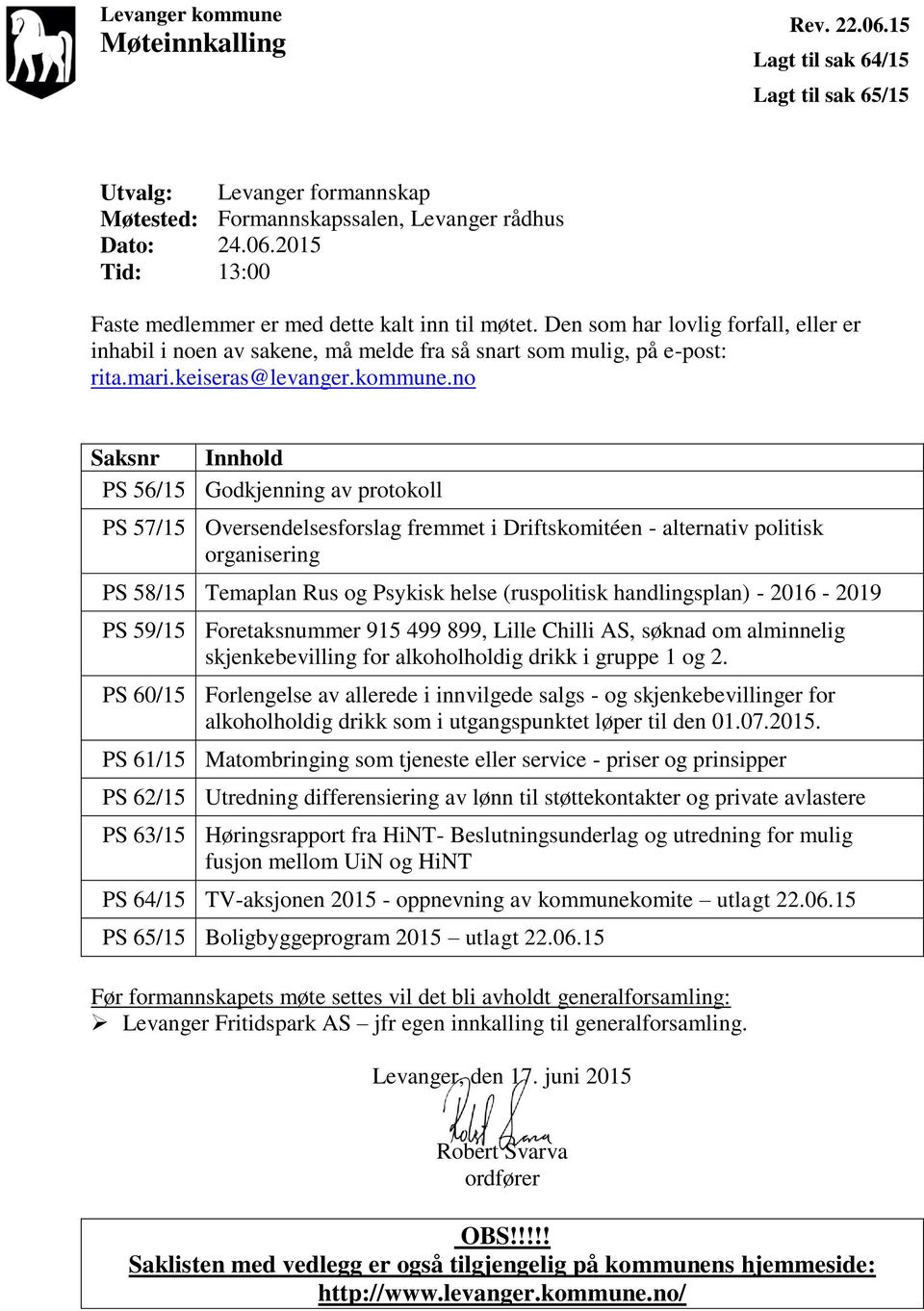 no Saksnr Innhold PS 56/15 Godkjenning av protokoll PS 57/15 Oversendelsesforslag fremmet i Driftskomitéen - alternativ politisk organisering PS 58/15 Temaplan Rus og Psykisk helse (ruspolitisk