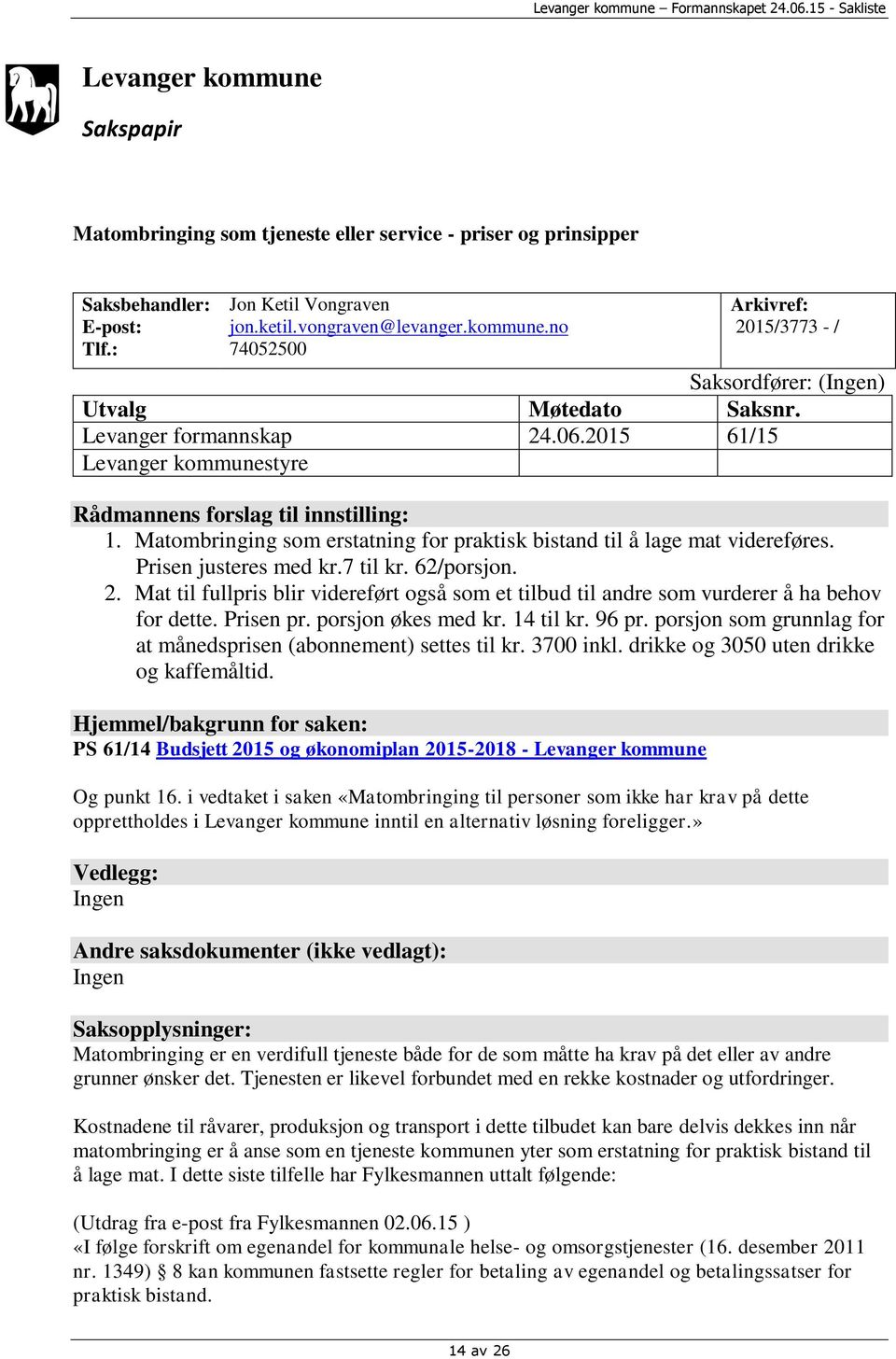 7 til kr. 62/porsjon. 2. Mat til fullpris blir videreført også som et tilbud til andre som vurderer å ha behov for dette. Prisen pr. porsjon økes med kr. 14 til kr. 96 pr.