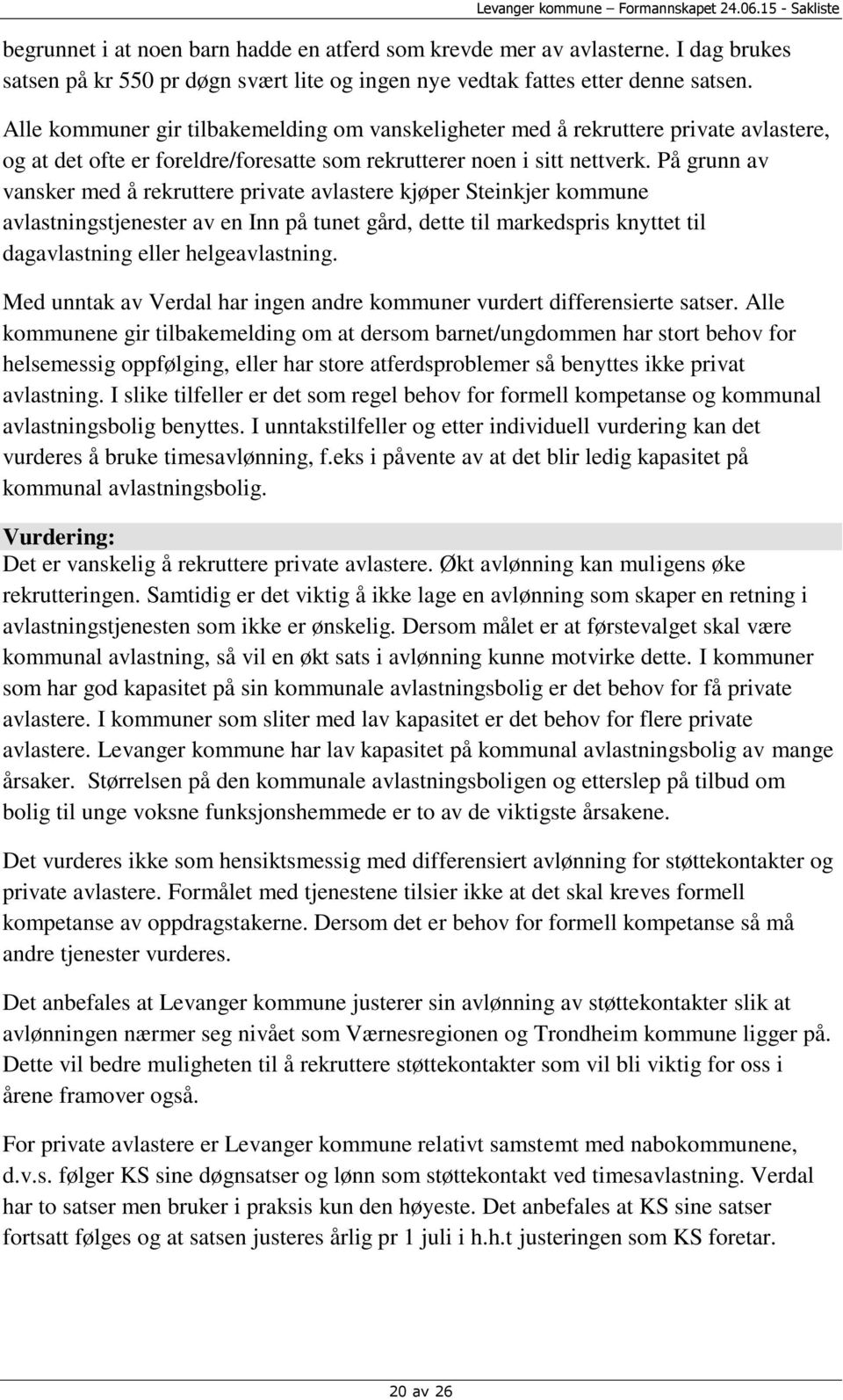 På grunn av vansker med å rekruttere private avlastere kjøper Steinkjer kommune avlastningstjenester av en Inn på tunet gård, dette til markedspris knyttet til dagavlastning eller helgeavlastning.