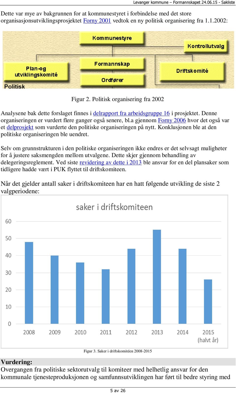 a gjennom Forny 2006 hvor det også var et delprosjekt som vurderte den politiske organiseringen på nytt. Konklusjonen ble at den politiske organiseringen ble uendret.