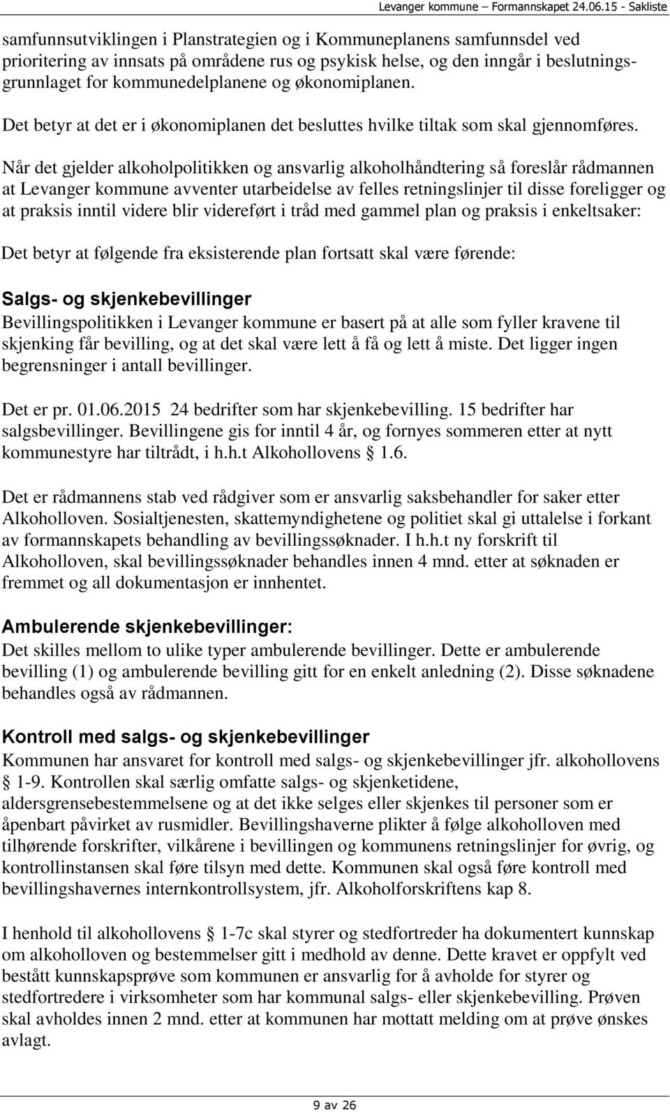 Når det gjelder alkoholpolitikken og ansvarlig alkoholhåndtering så foreslår rådmannen at Levanger kommune avventer utarbeidelse av felles retningslinjer til disse foreligger og at praksis inntil