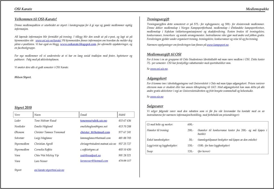 no/karate/ På hjemmesiden finnes informasjon om hvordan du melder deg på/av e-postlisten. Vi har også en blogg, www.osikarate.blogspot.com, for uformelle oppdateringer, og en facebookgruppe.