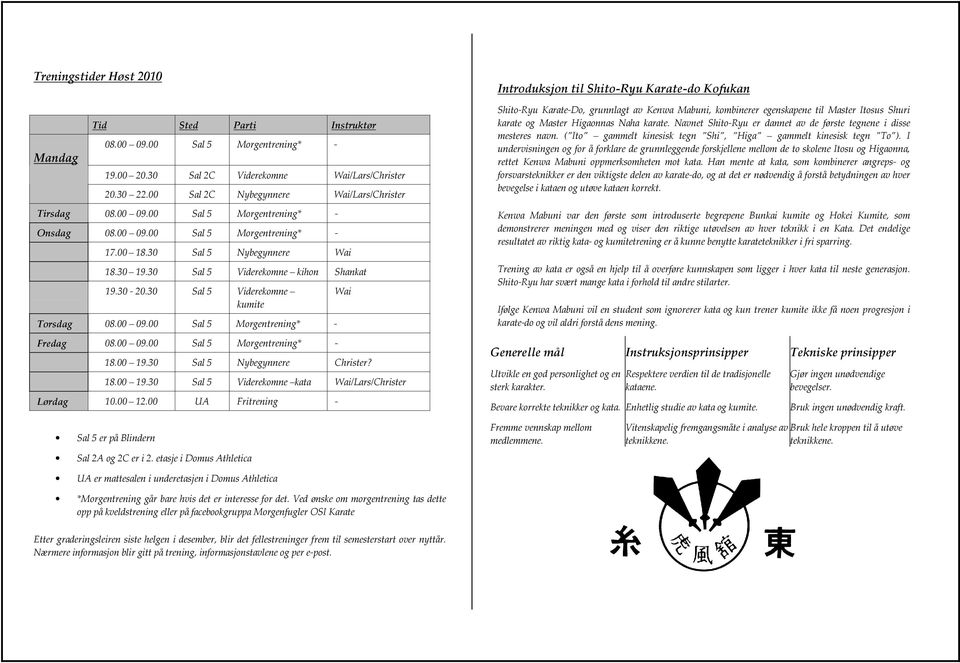 30 Sal 5 Viderekomne kihon Shankat 19.30-20.30 Sal 5 Viderekomne kumite Torsdag 08.00 09.00 Sal 5 Morgentrening* - Fredag 08.00 09.00 Sal 5 Morgentrening* - Wai 18.00 19.30 Sal 5 Nybegynnere Christer?