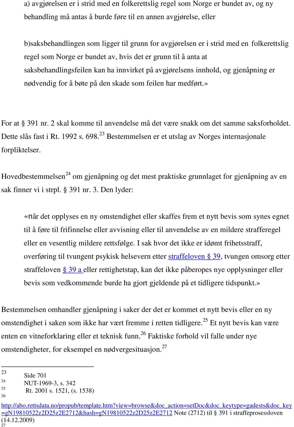 for å bøte på den skade som feilen har medført.» For at 391 nr. 2 skal komme til anvendelse må det være snakk om det samme saksforholdet. Dette slås fast i Rt. 1992 s. 698.