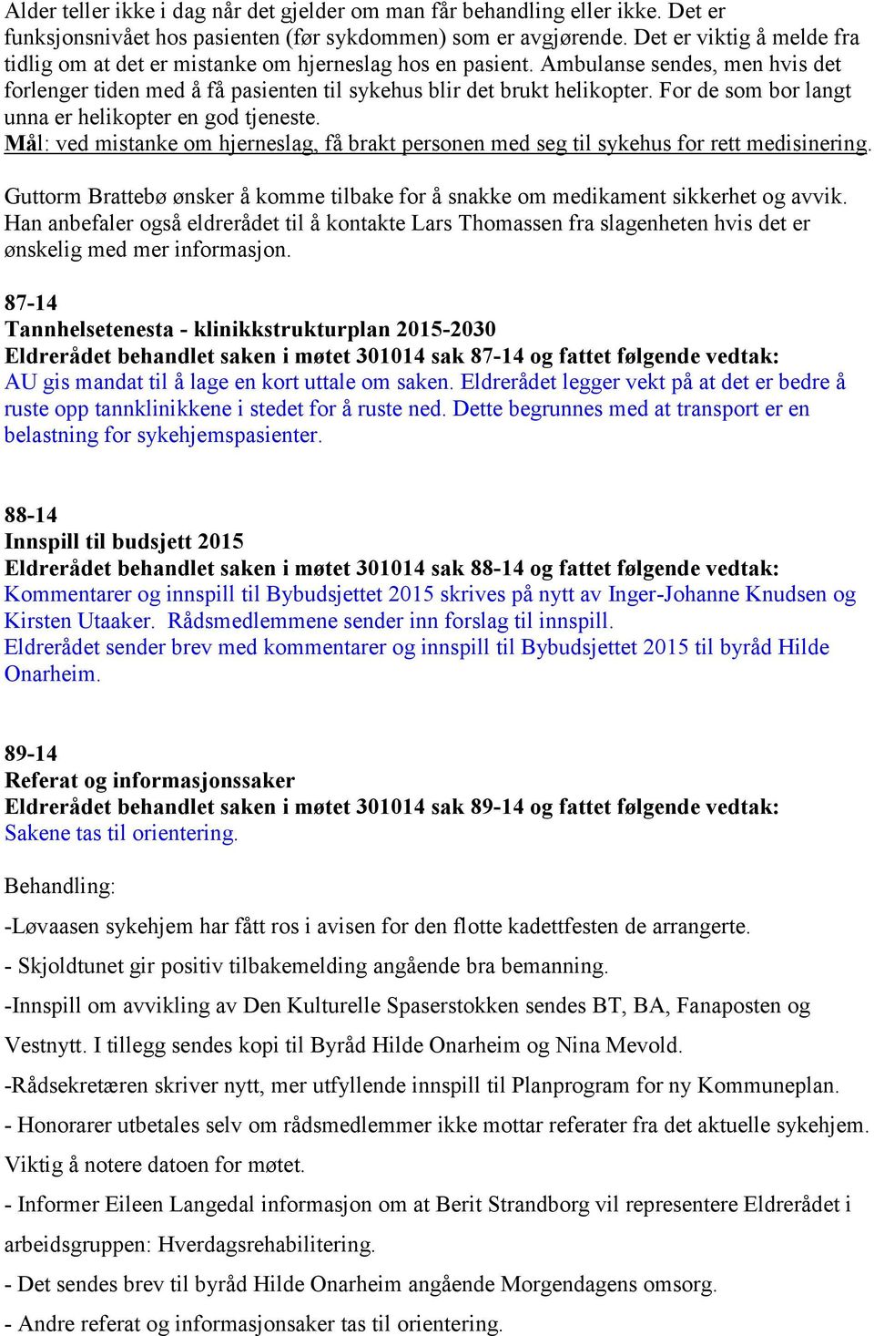 For de som bor langt unna er helikopter en god tjeneste. Mål: ved mistanke om hjerneslag, få brakt personen med seg til sykehus for rett medisinering.