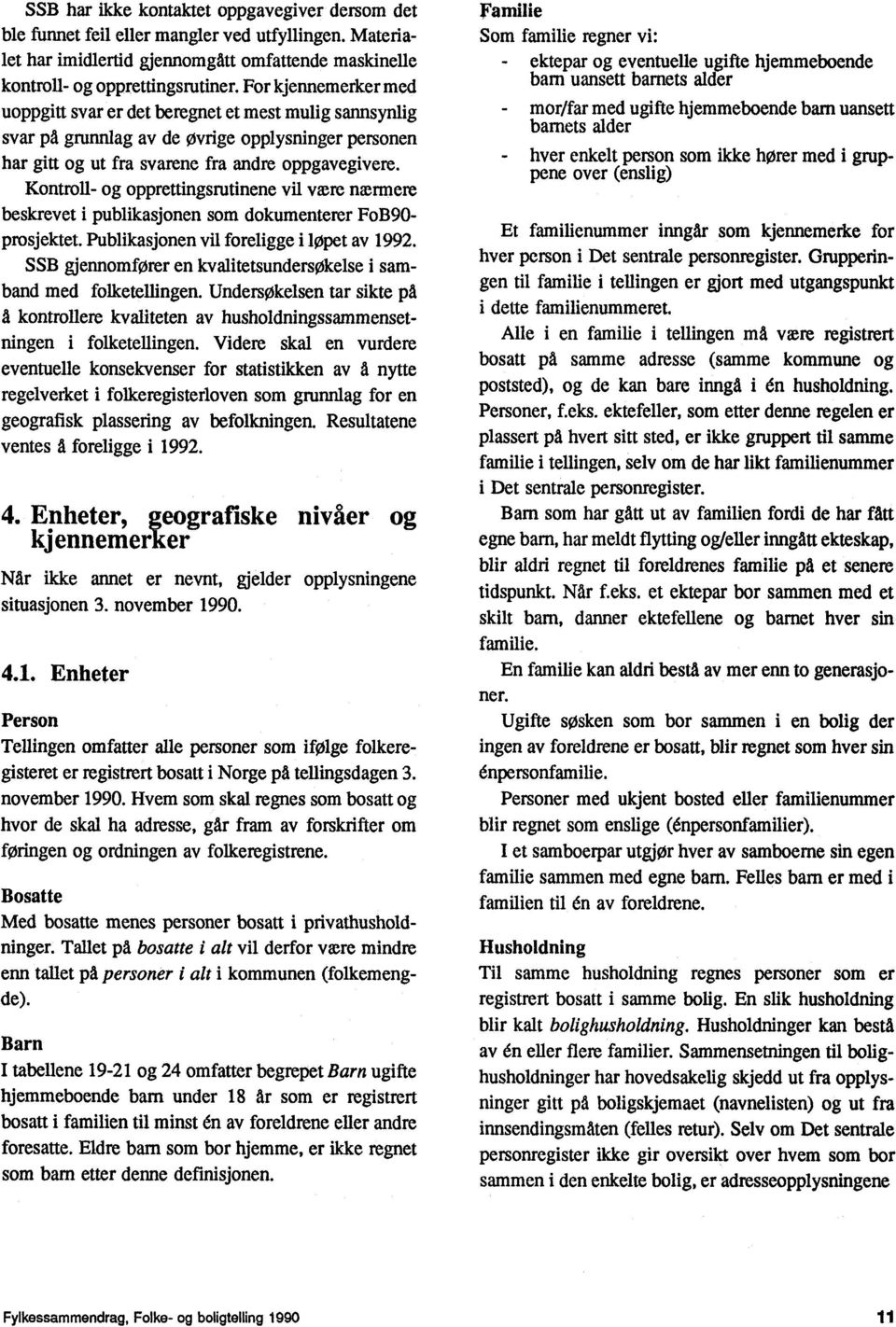 Kontroll- og opprettingsrutinene vil være nærmere beskrevet i publikasjonen som dokumenterer FoB90- prosjektet. Publikasjonen vil foreligge i løpet av 1992.