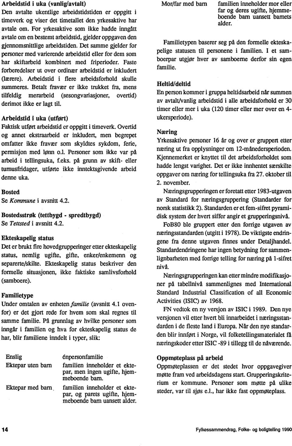 Det samme gjelder for personer med varierende arbeidstid eller for dem som har skiftarbeid kombinert med friperioder. Faste forberedelser ut over ordinær arbeidstid er inkludert (lærere).