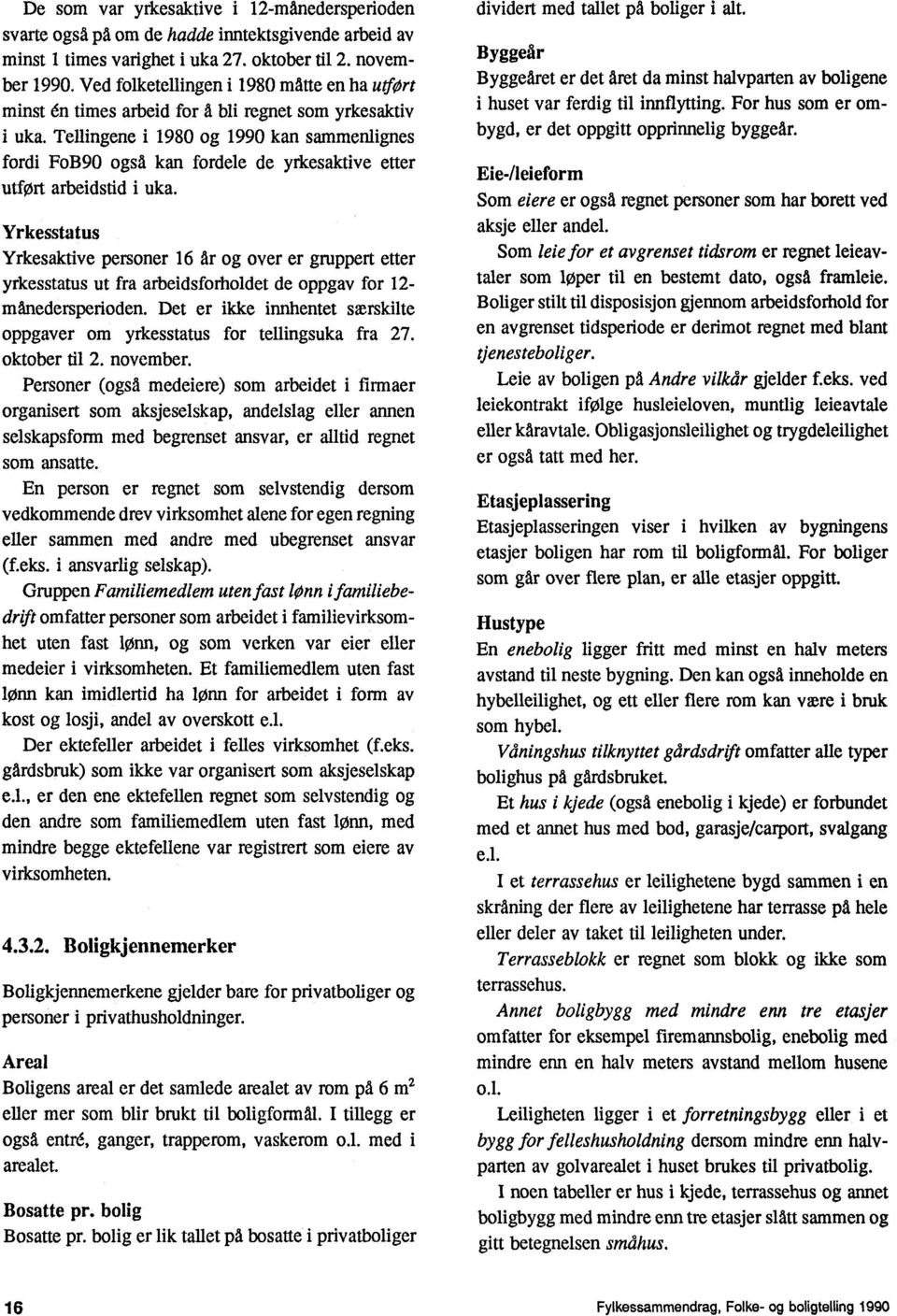 Tellingene i 1980 og 1990 kan sammenlignes fordi FoB90 også kan fordele de yrkesaktive etter utført arbeidstid i uka.