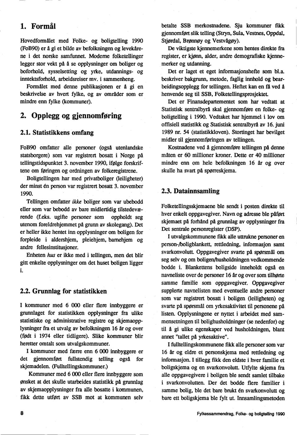 Formalet med denne publikasjonen er å gi en beskrivelse av hvert fylke, og av områder som er mindre enn fylke (kommuner). 2. Opplegg og gjennomforing 2.1.