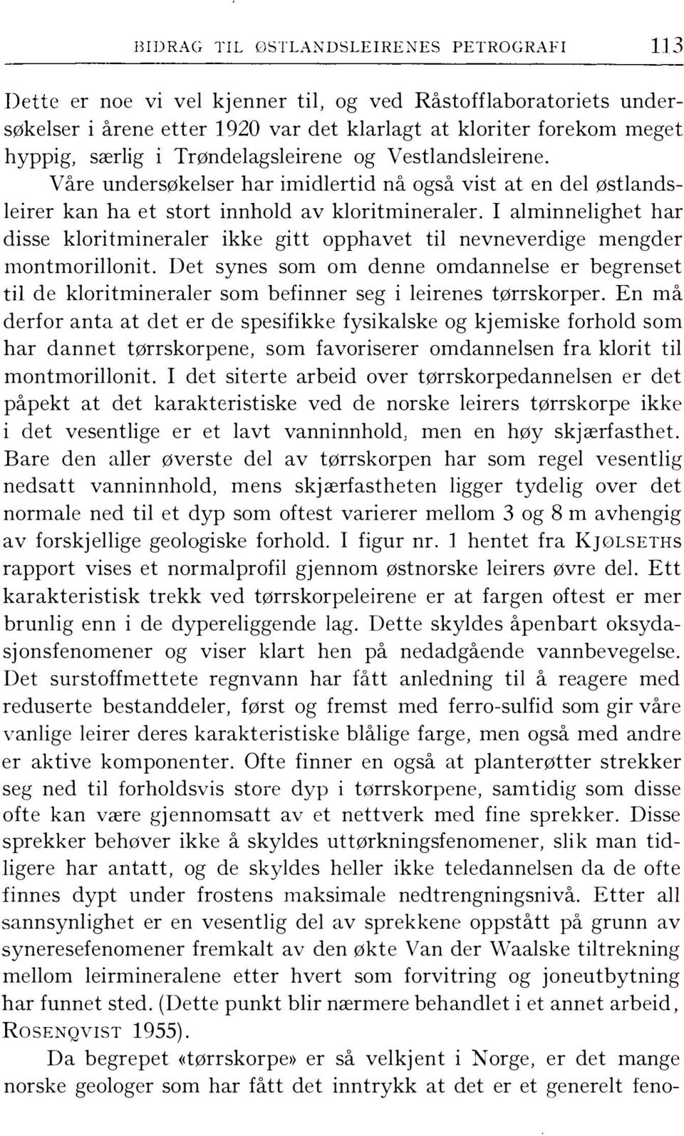 I aminneighet har disse koritmineraer ikke gitt opphavet ti nevneverdige mengder montmorionit. Det synes som om denne omdannese er begrenset ti de koritmineraer som befinner seg i eirenes tørrskorper.